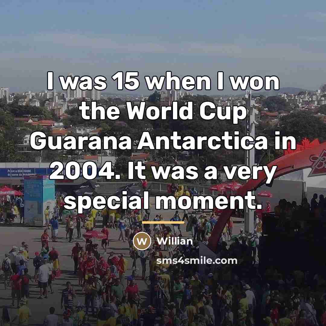 “I was 15 when I won the World Cup Guarana…” quote by Willian