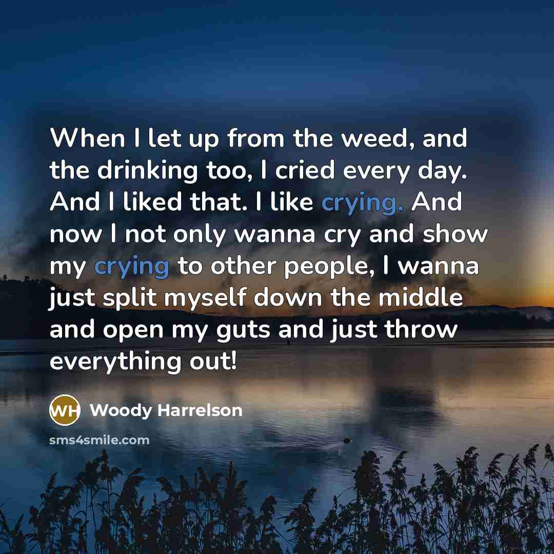“When I let up from the weed, and the drinking…” quote by Woody Harrelson