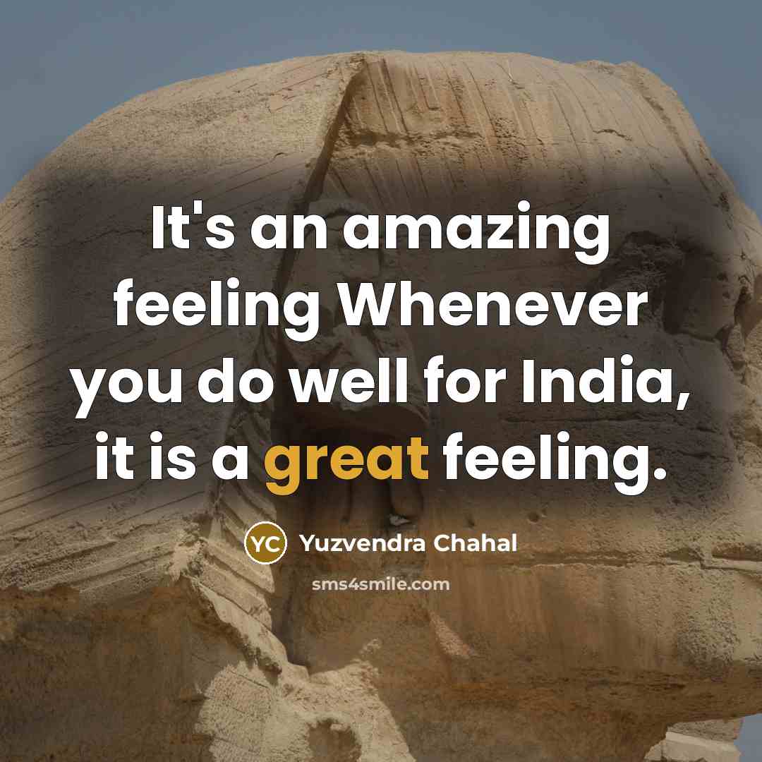 “It's an amazing feeling Whenever you do well for India,…” quote by Yuzvendra Chahal