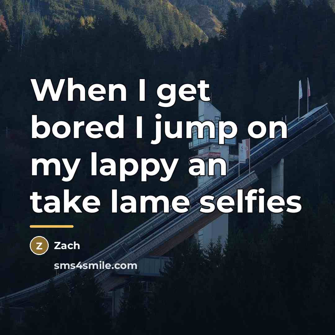 “When I get bored I jump on my lappy an…” quote by Zach