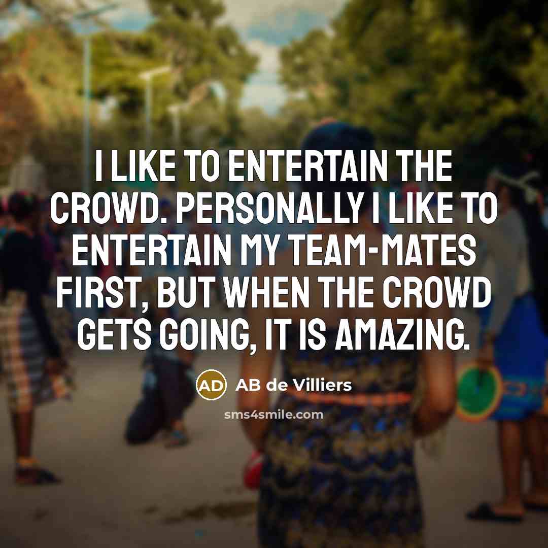 “I like to entertain the crowd. Personally I like to…” quote by AB de Villiers