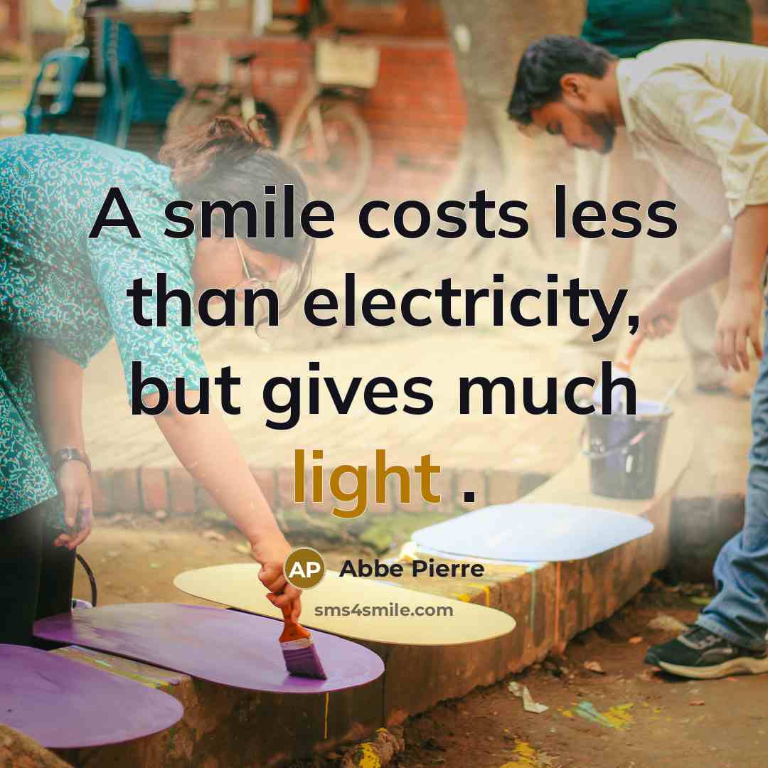 “A smile costs less than electricity, but gives much light…” quote by Abbe Pierre