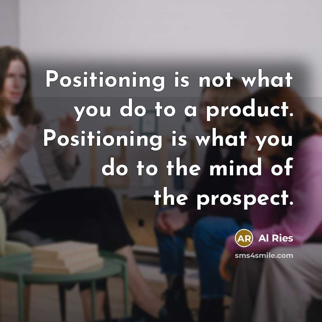 “Positioning is not what you do to a product. Positioning…” quote by Al Ries