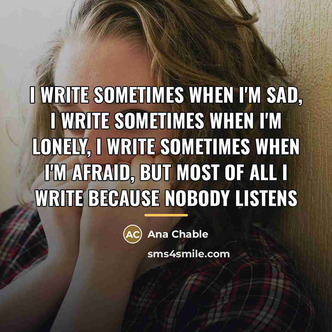 “I write sometimes when I'm sad, I write sometimes when…” quote by Ana Chable