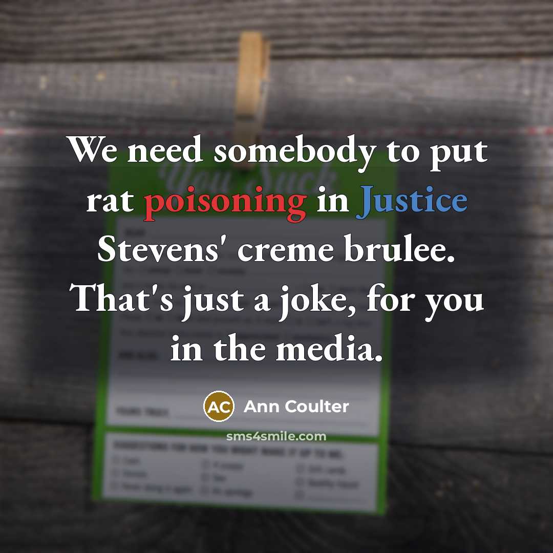 “We need somebody to put rat poisoning in Justice Stevens'…” quote by Ann Coulter