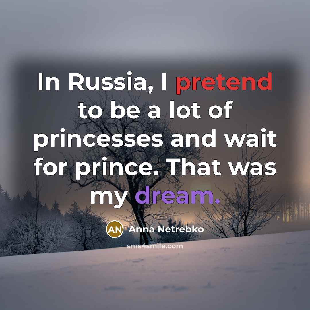 “In Russia, I pretend to be a lot of princesses…” quote by Anna Netrebko