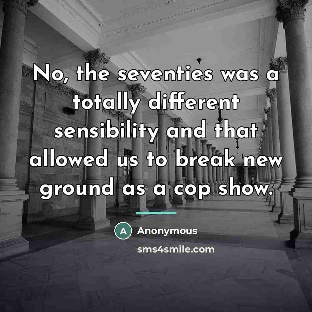 “No, the seventies was a totally different sensibility and that…” quote by Anonymous