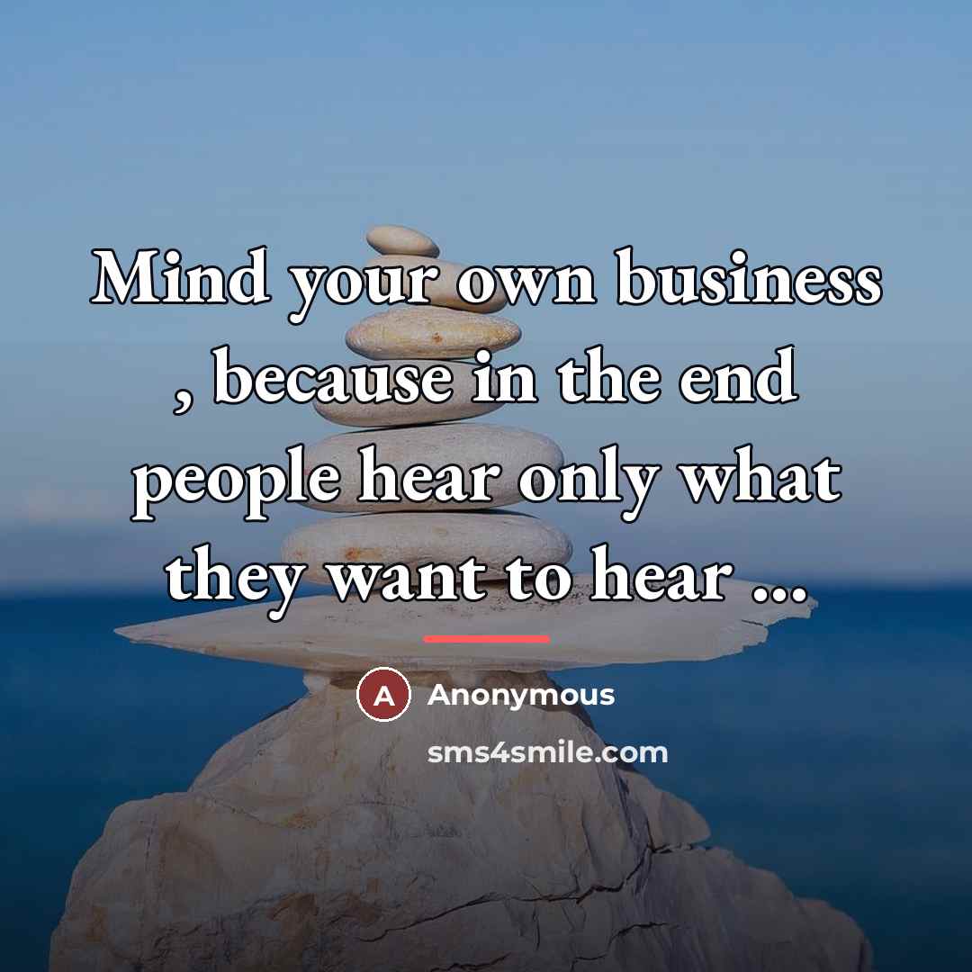 “Mind your own business , because in the end people…” quote by Anonymous