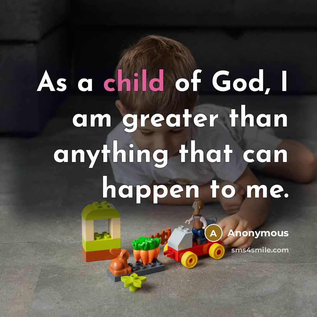 “As a child of God, I am greater than anything…” quote by Anonymous