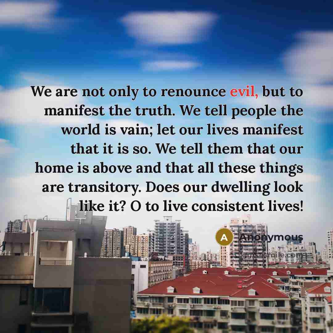“We are not only to renounce evil, but to manifest…” quote by Anonymous