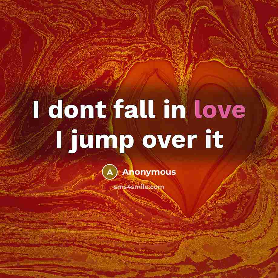 “I dont fall in love I jump over it” quote by Anonymous