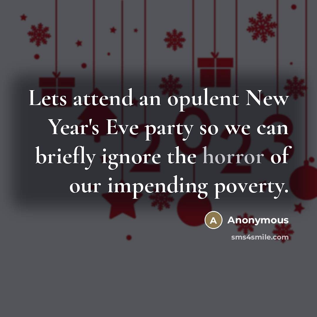 “Lets attend an opulent New Year's Eve party so we…” quote by Anonymous
