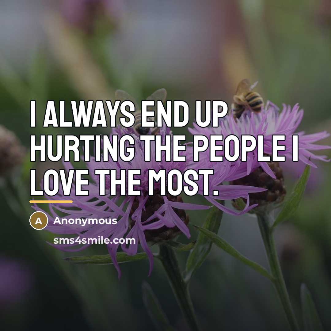 “I always end up hurting the people I love the…” quote by Anonymous