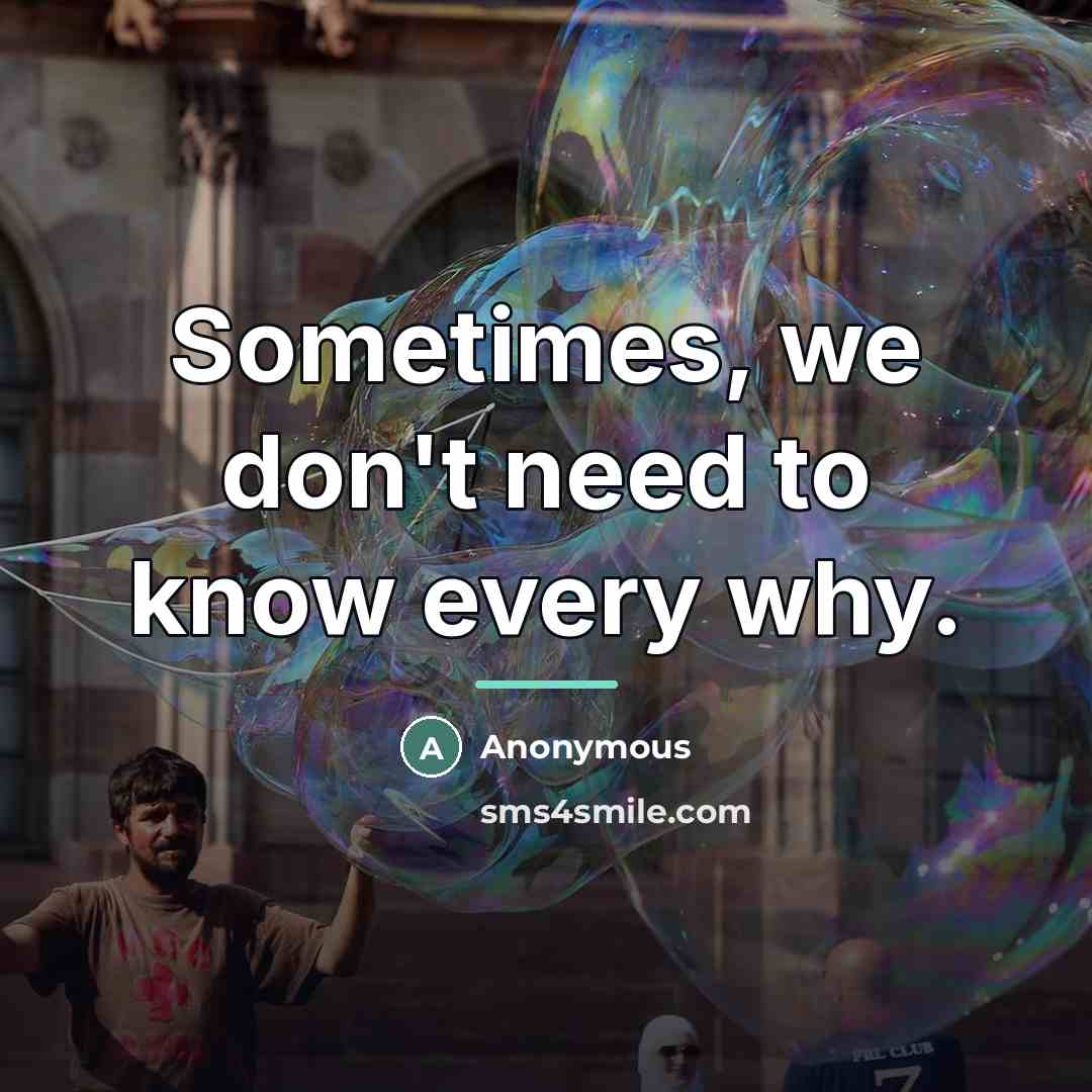 “Sometimes, we don't need to know every why.…” quote by Anonymous
