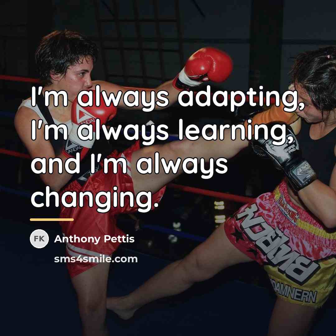 “I'm always adapting, I'm always learning, and I'm always changing.…” quote by Anthony Pettis