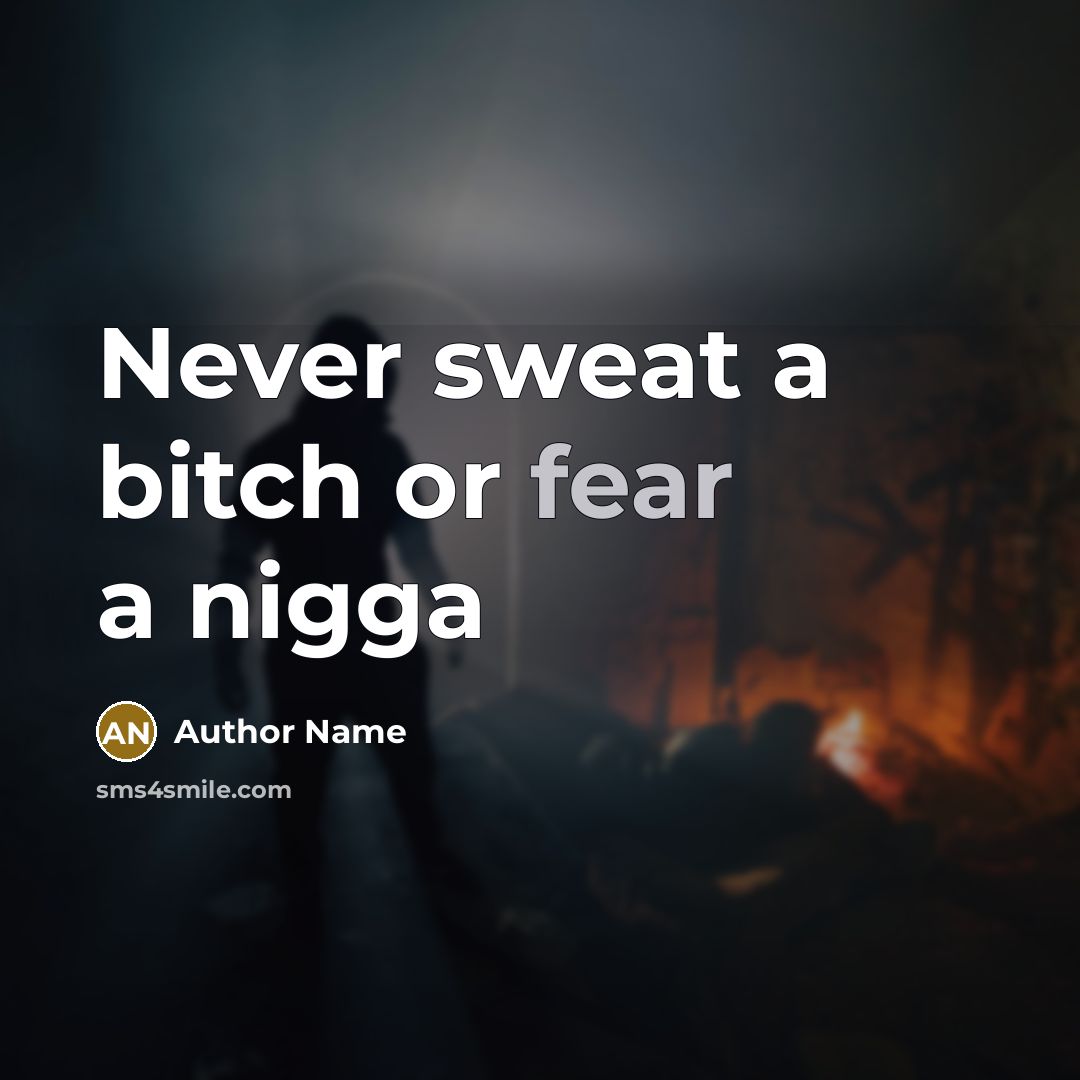 “Never sweat a bitch or fear a nigga…” quote by Author Name