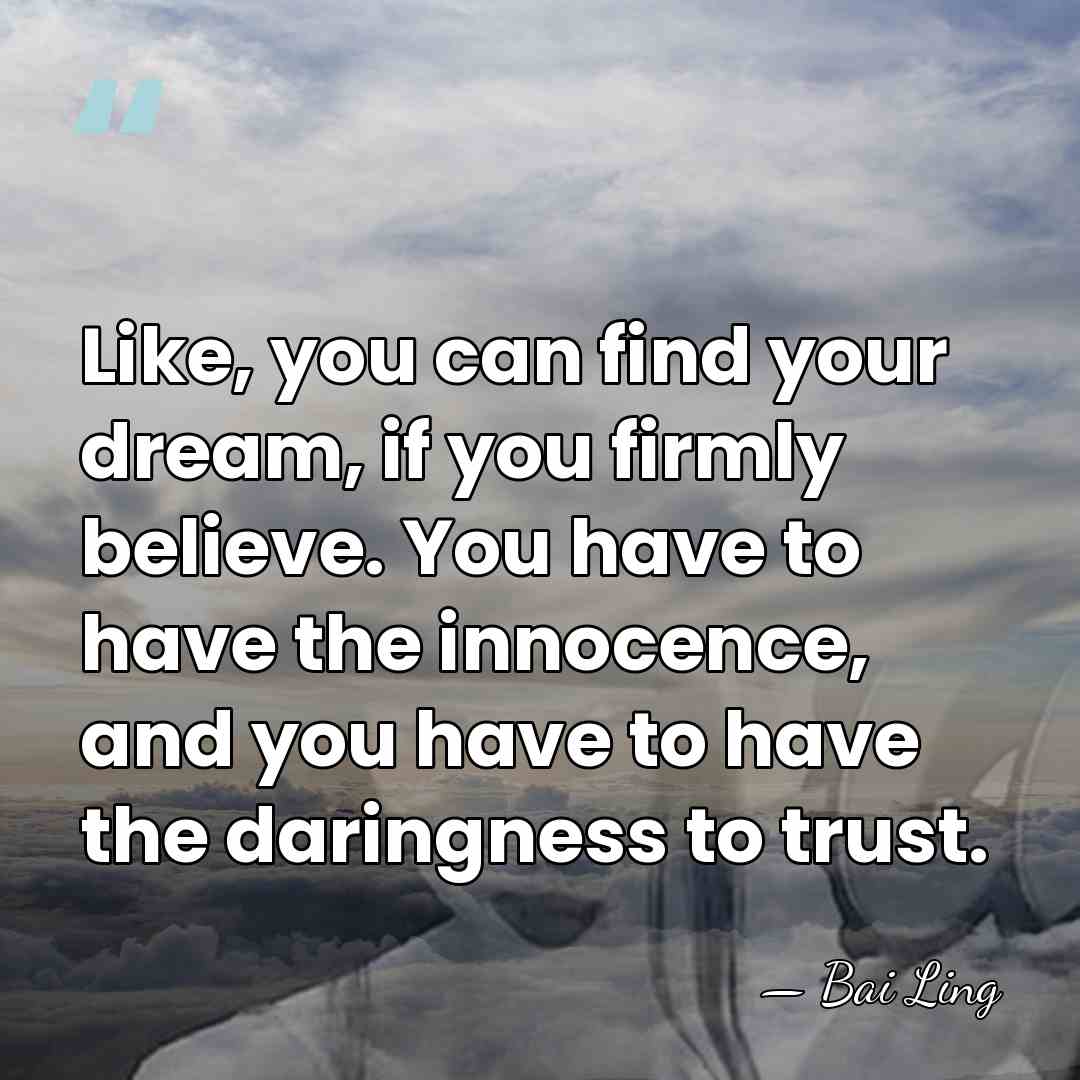 Like, you can find your dream, if you firmly believe. You have&hellip; - Bai Ling