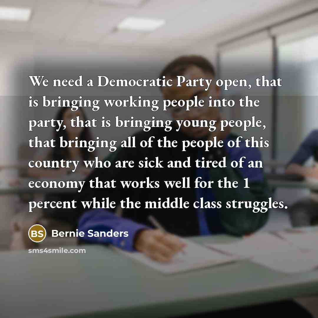 “We need a Democratic Party open, that is bringing working…” quote by Bernie Sanders