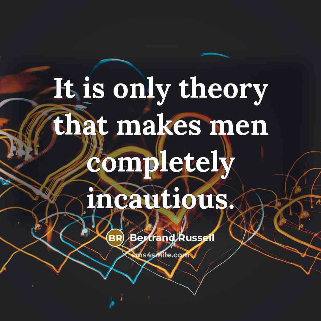 “It is only theory that makes men completely incautious.…” quote by Bertrand Russell