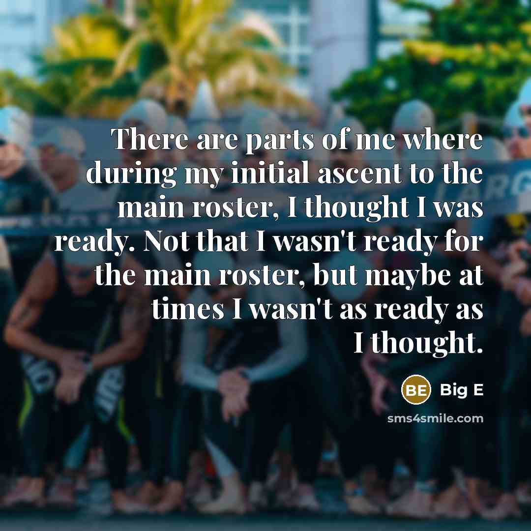 “There are parts of me where during my initial ascent…” quote by Big E