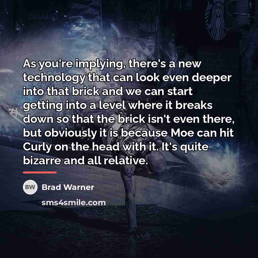 “As you're implying, there's a new technology that can look…” quote by Brad Warner