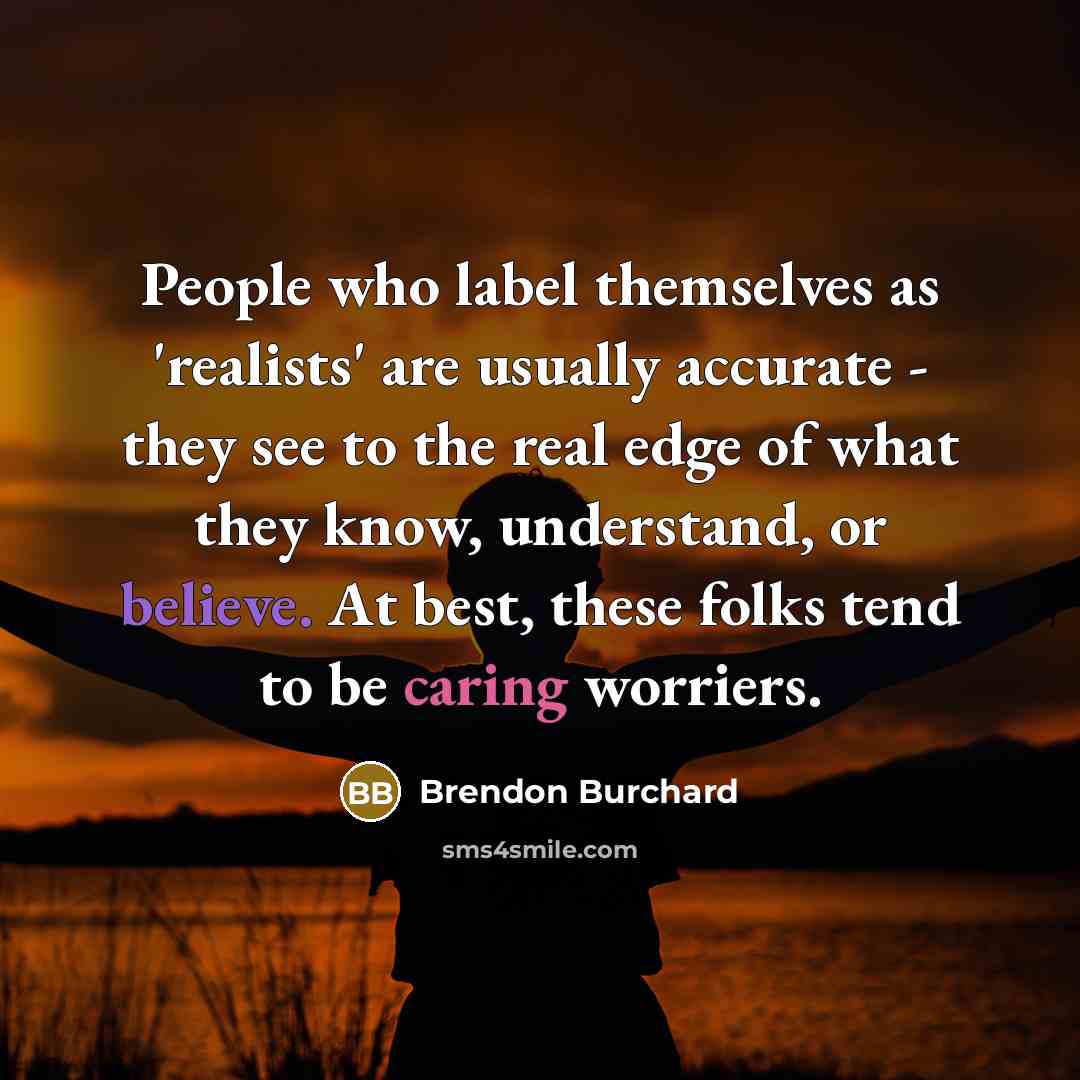 “People who label themselves as 'realists' are usually accurate -…” quote by Brendon Burchard