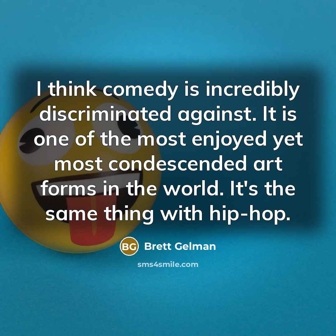 “I think comedy is incredibly discriminated against. It is one…” quote by Brett Gelman
