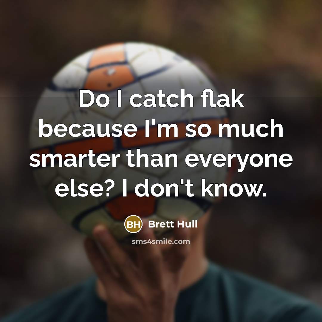 “Do I catch flak because I'm so much smarter than…” quote by Brett Hull