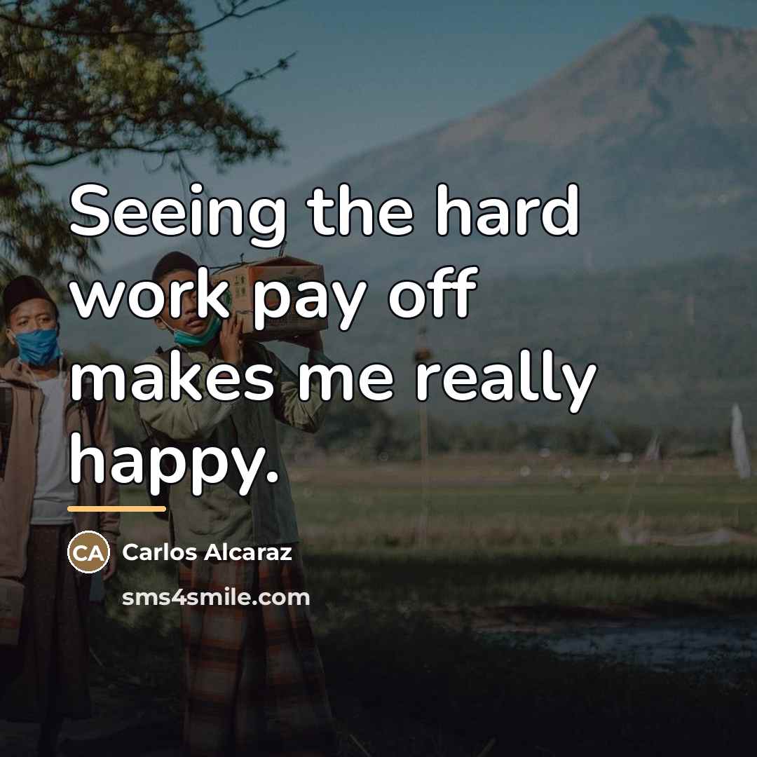 “Seeing the hard work pay off makes me really happy.…” quote by Carlos Alcaraz