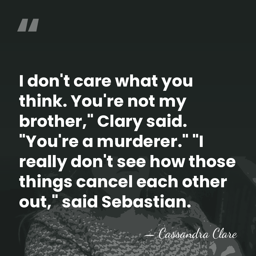 I don't care what you think. You're not my brother," Clary said.&hellip; - Cassandra Clare