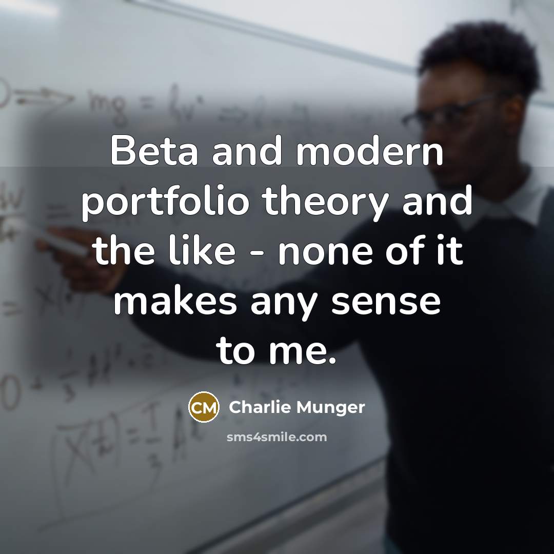 “Beta and modern portfolio theory and the like - none…” quote by Charlie Munger