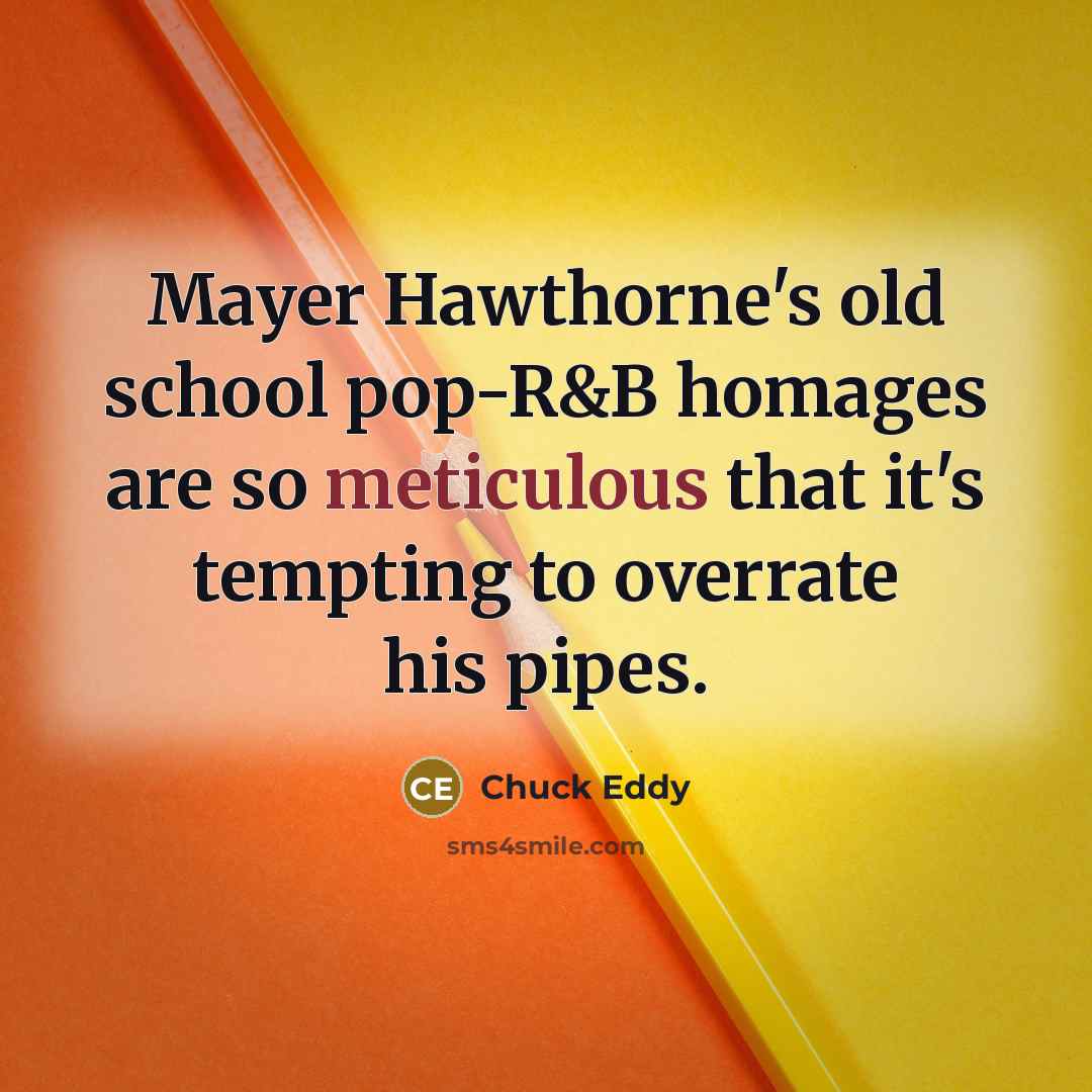 “Mayer Hawthorne's old school pop-R&B homages are so meticulous that…” quote by Chuck Eddy