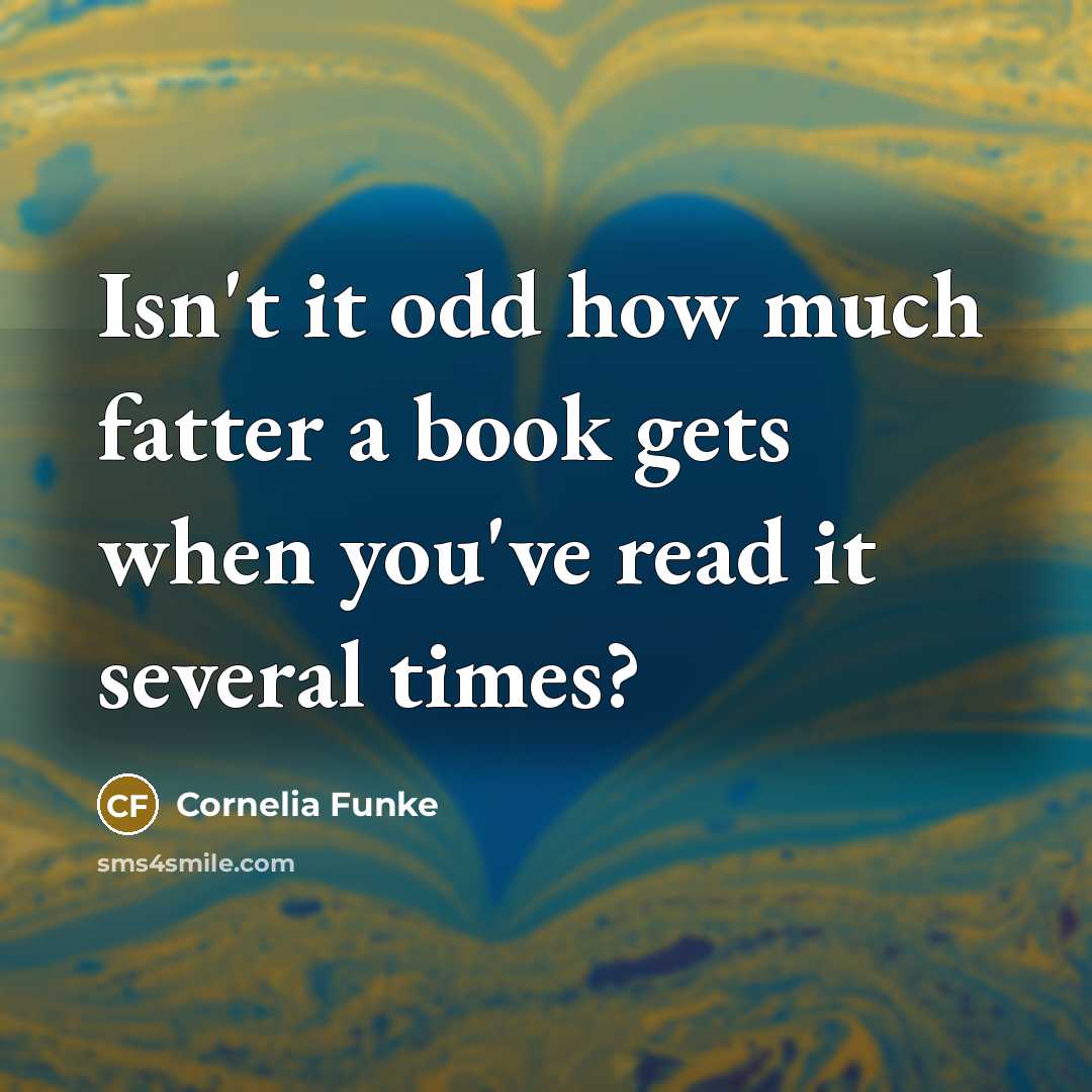 “Isn't it odd how much fatter a book gets when…” quote by Cornelia Funke