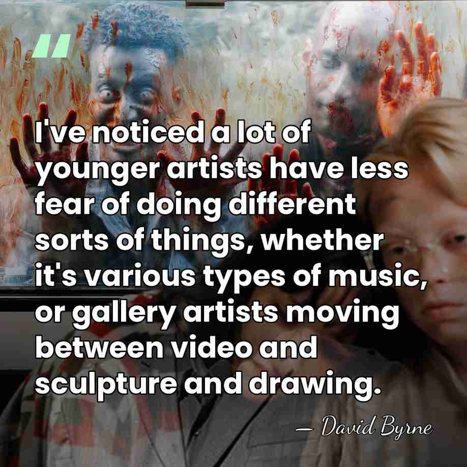 I've noticed a lot of younger artists have less fear of doing&hellip; - David Byrne