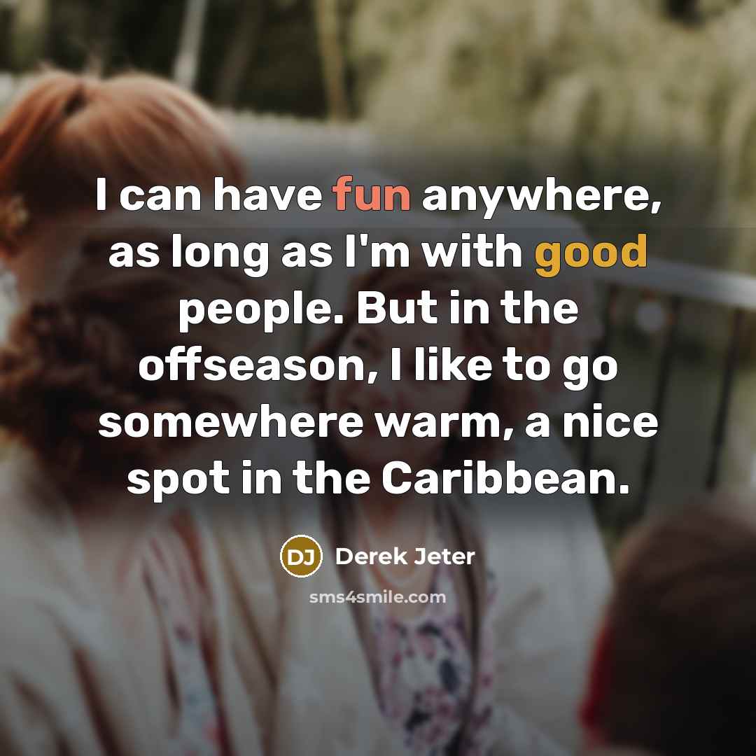 “I can have fun anywhere, as long as I'm with…” quote by Derek Jeter