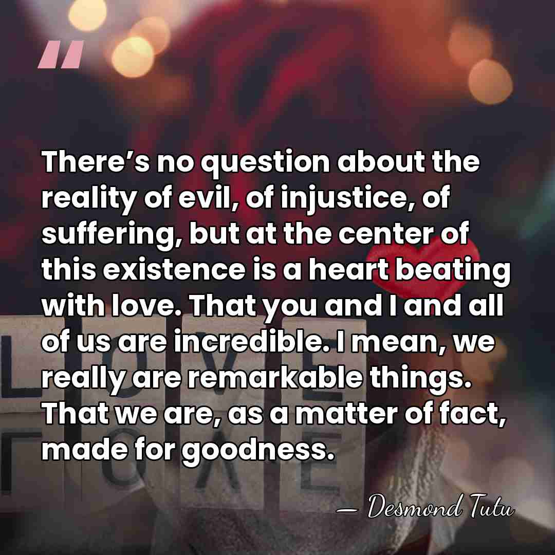 There’s no question about the reality of evil, of injustice, of suffering,&hellip; - Desmond Tutu