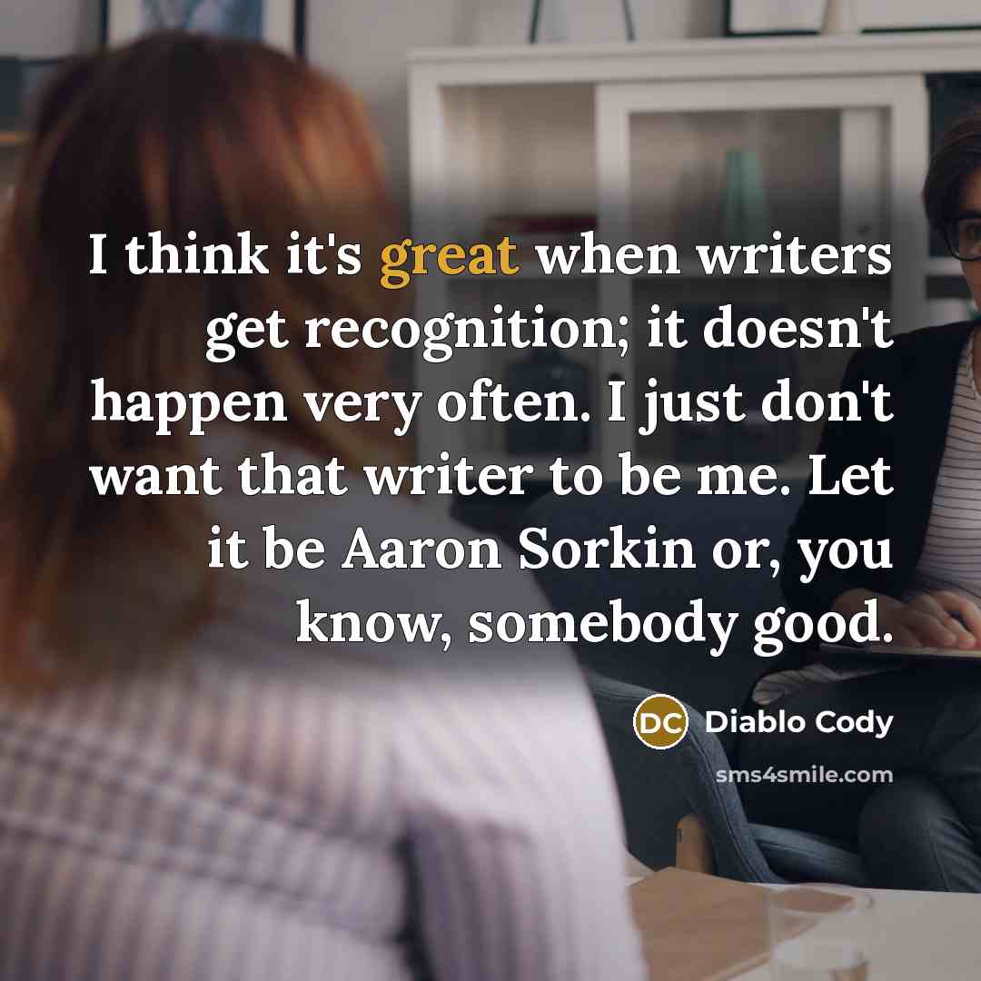 “I think it's great when writers get recognition; it doesn't…” quote by Diablo Cody