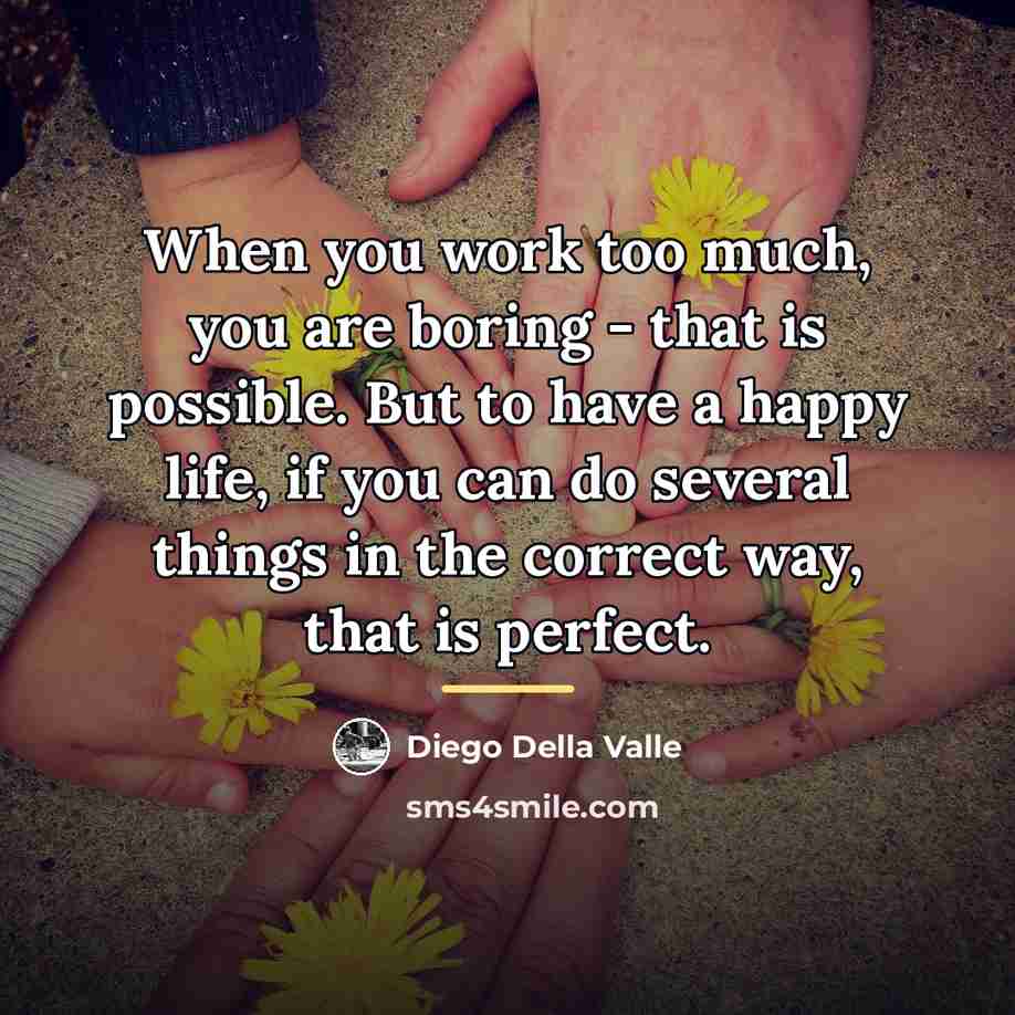 “When you work too much, you are boring - that…” quote by Diego Della Valle