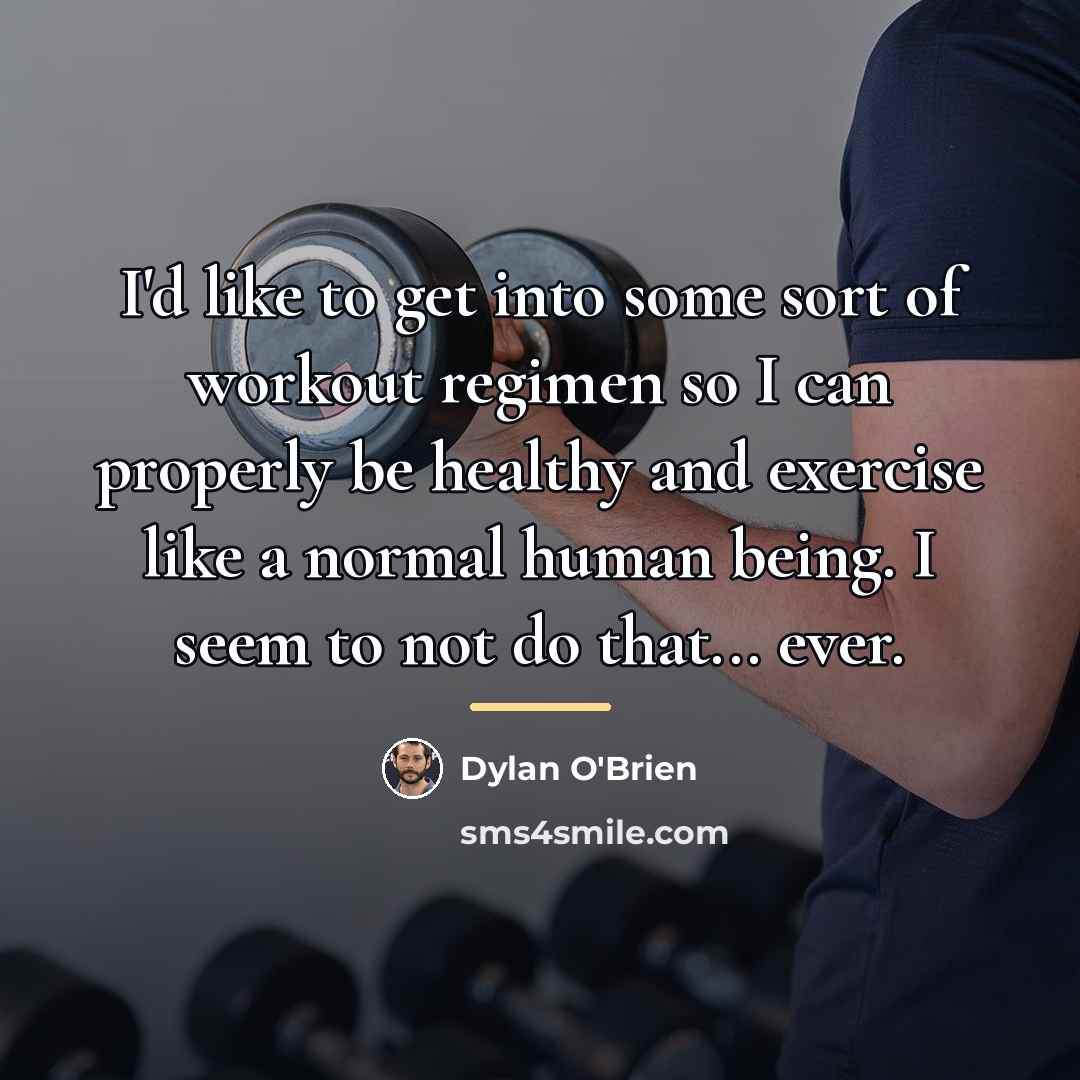 “I'd like to get into some sort of workout regimen…” quote by Dylan O'Brien