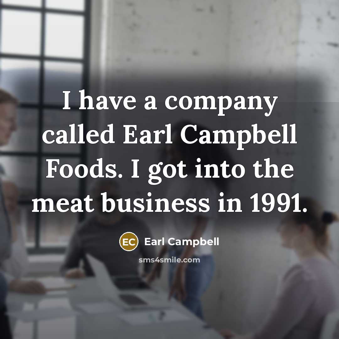 “I have a company called Earl Campbell Foods. I got…” quote by Earl Campbell