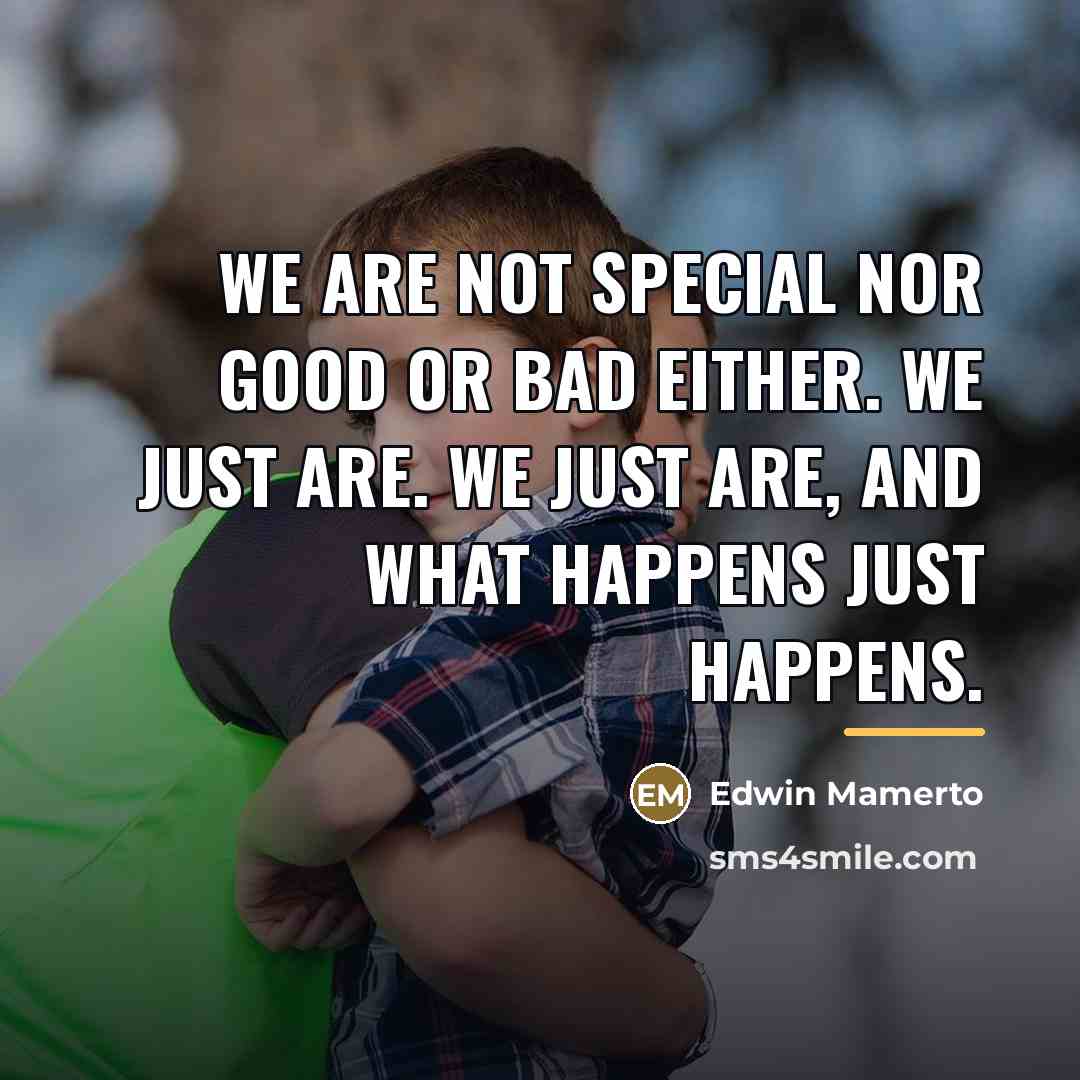 “We are not special nor good or bad either. We…” quote by Edwin Mamerto