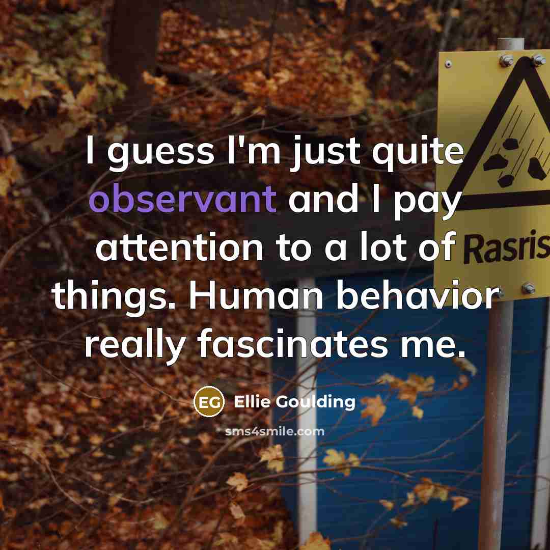 “I guess I'm just quite observant and I pay attention…” quote by Ellie Goulding