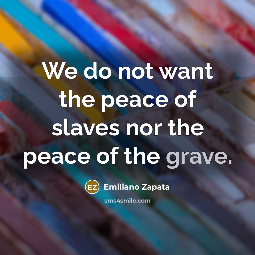 “We do not want the peace of slaves nor the…” quote by Emiliano Zapata