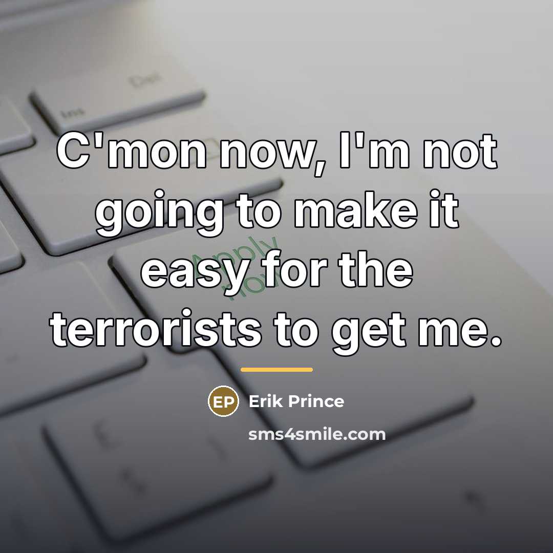 “C'mon now, I'm not going to make it easy for…” quote by Erik Prince