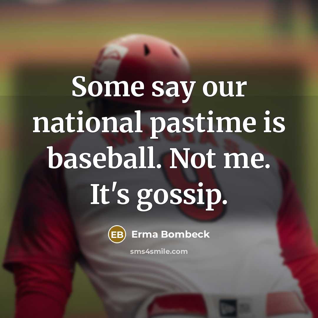 “Some say our national pastime is baseball. Not me. It's…” quote by Erma Bombeck