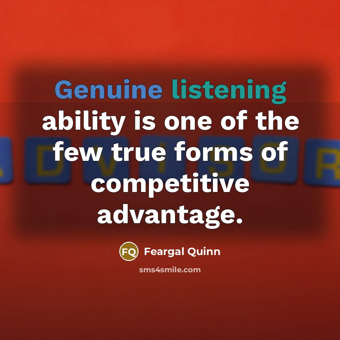 “Genuine listening ability is one of the few true forms…” quote by Feargal Quinn