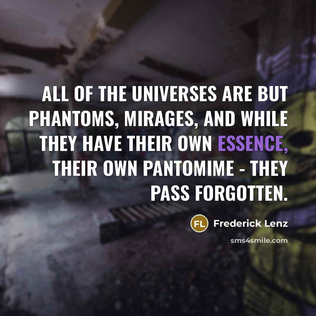 “All of the universes are but phantoms, mirages, and while…” quote by Frederick Lenz