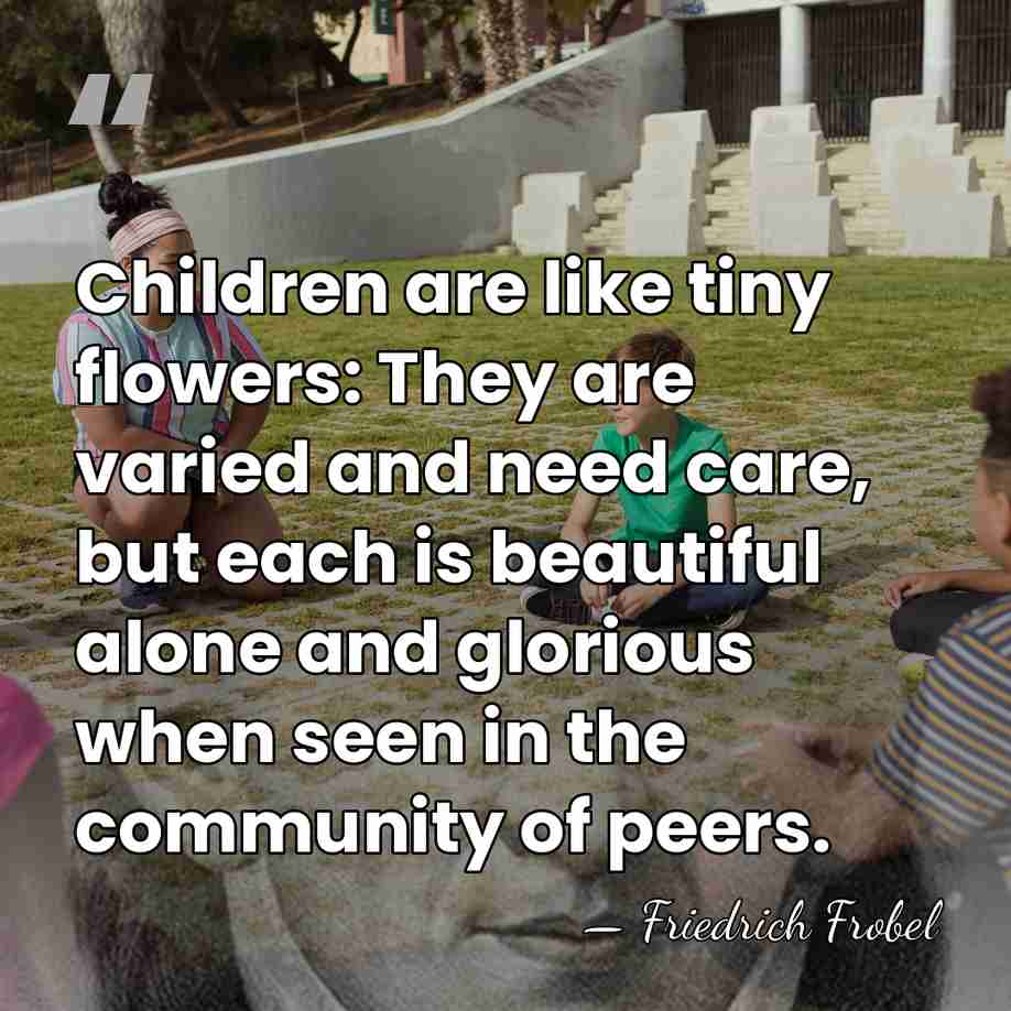 Children are like tiny flowers: They are varied and need care, but&hellip; - Friedrich Frobel