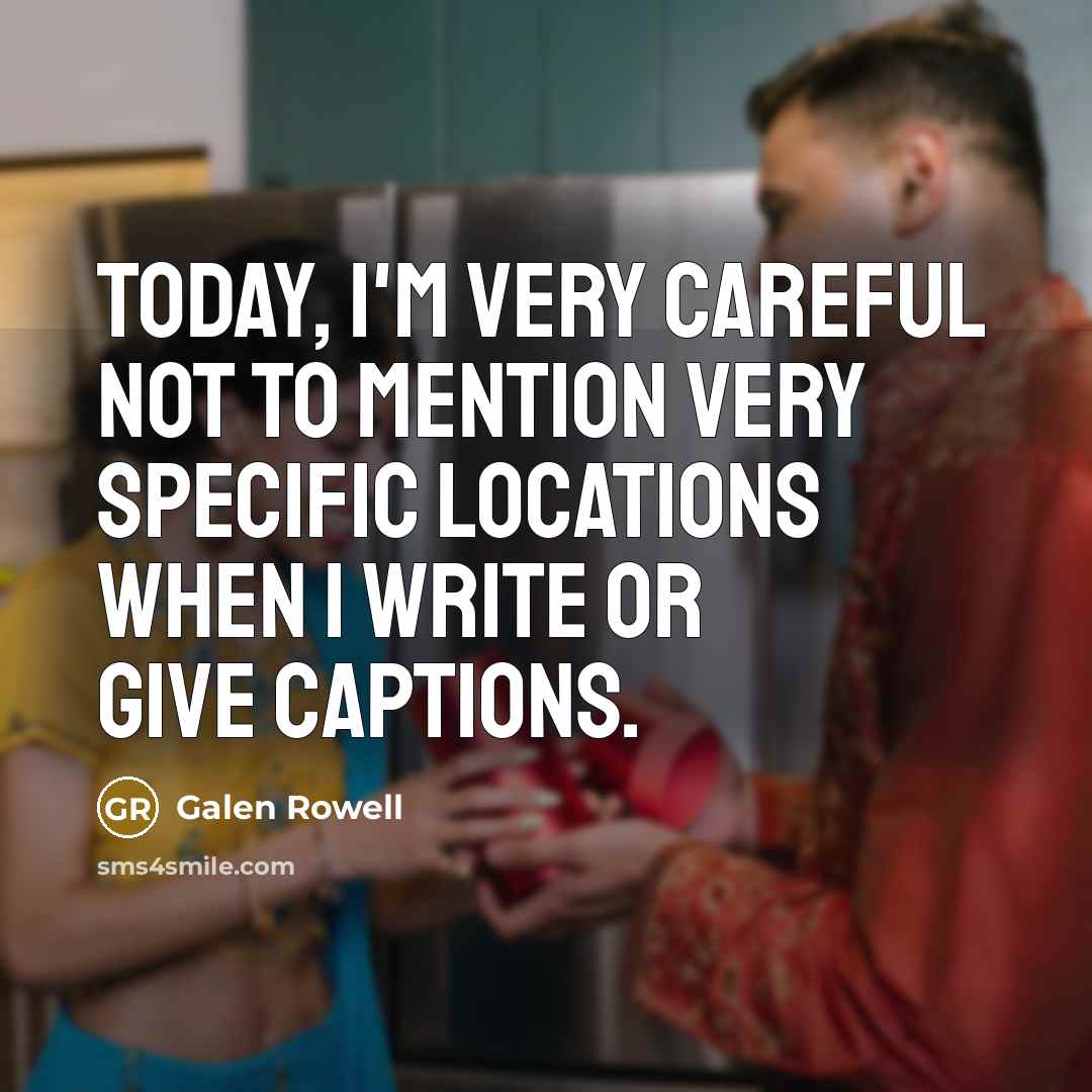 “Today, I'm very careful not to mention very specific locations…” quote by Galen Rowell