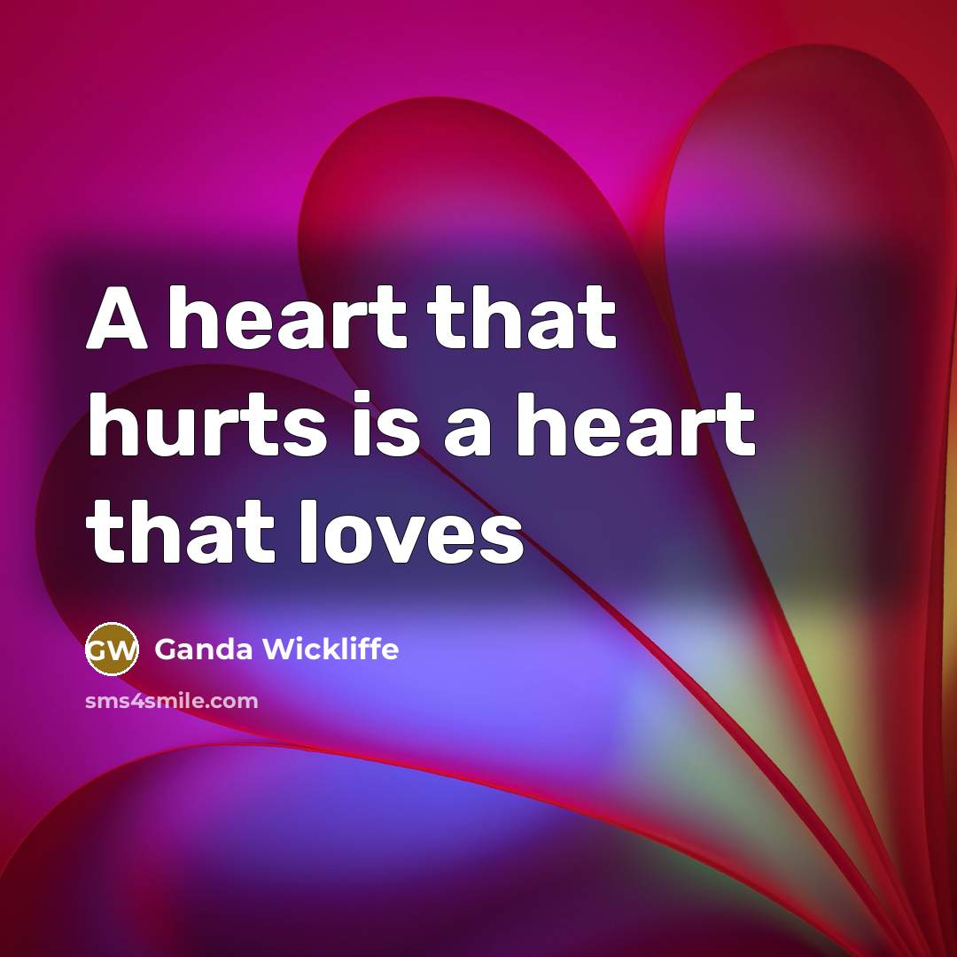 “A heart that hurts is a heart that loves…” quote by Ganda Wickliffe